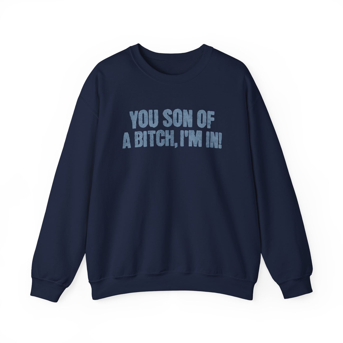 You Son Of A Bitch, I'm In! Sweatshirt
