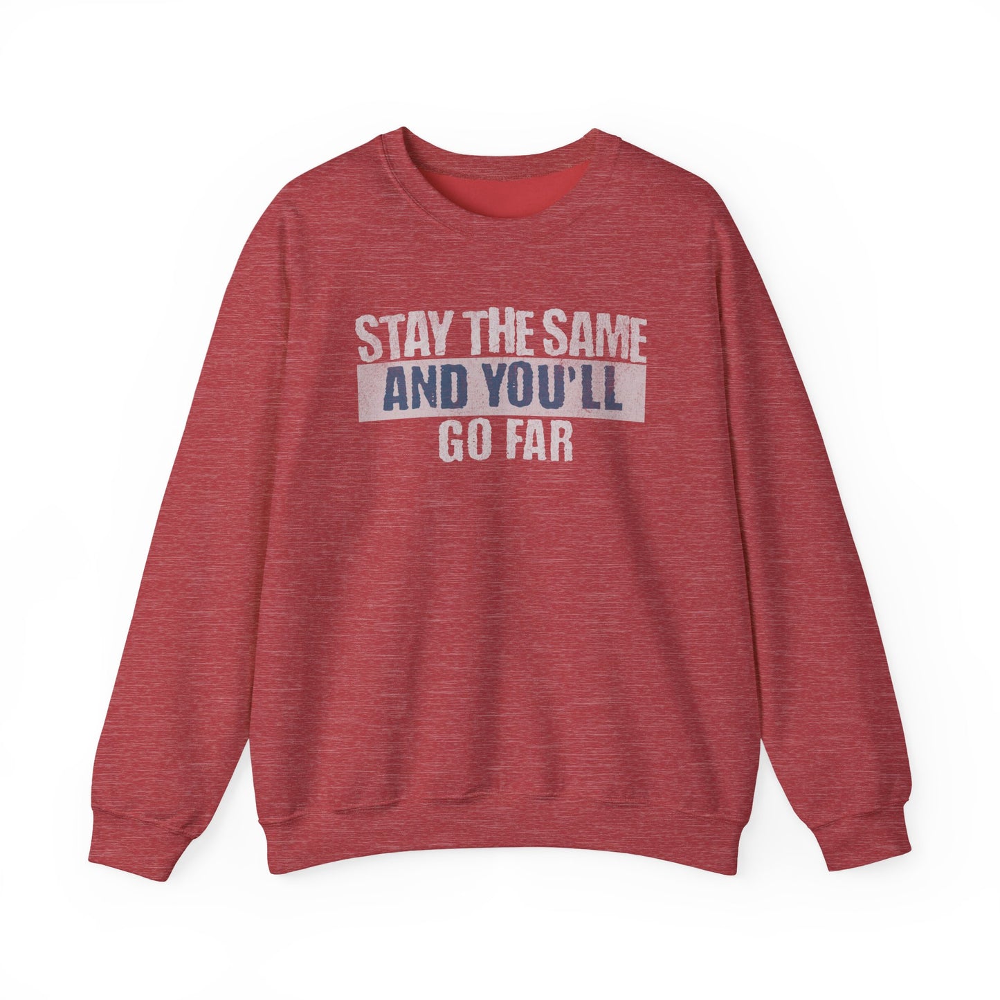 Stay The Same And You'll Go Far Sweatshirt