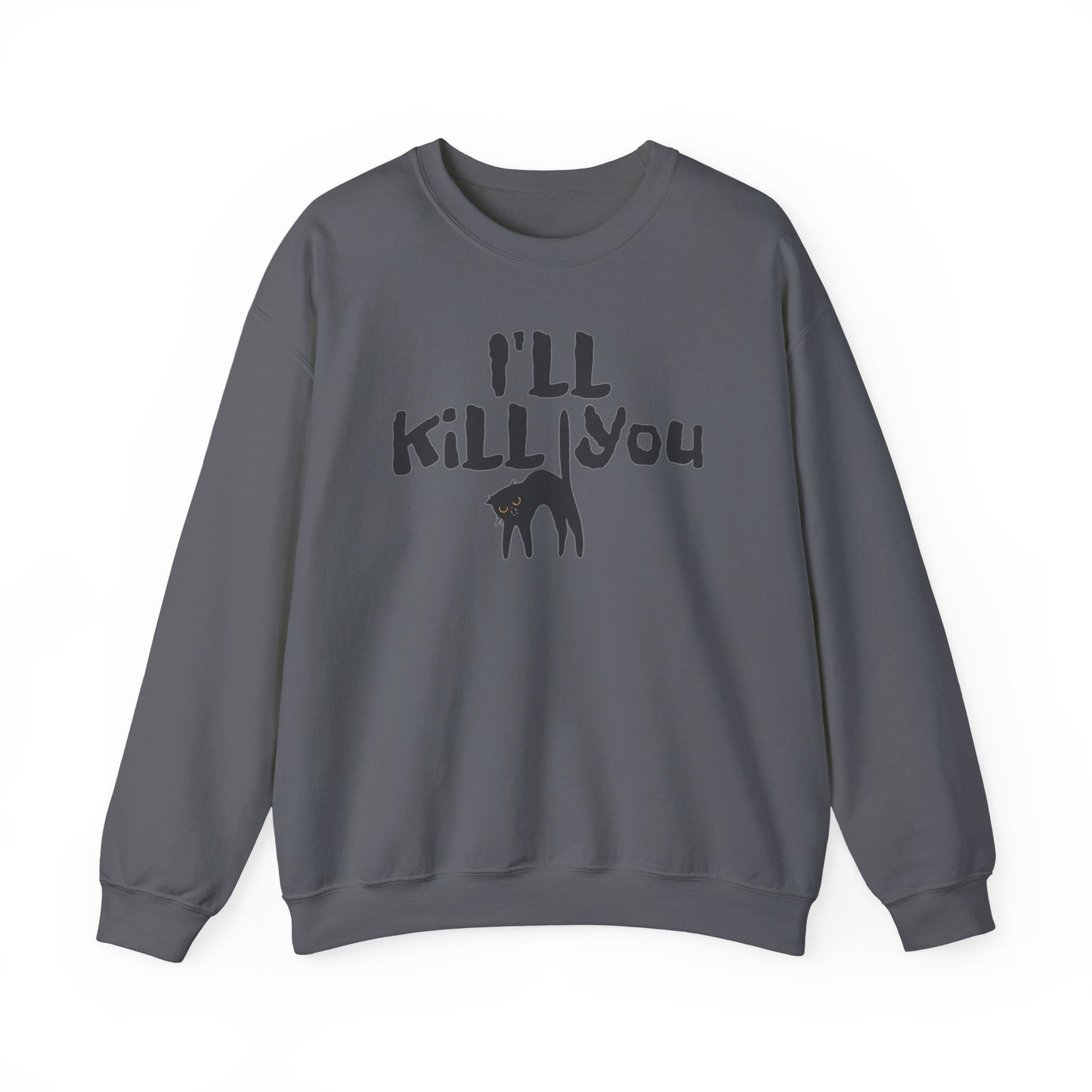 I'll Kill You Sweatshirt
