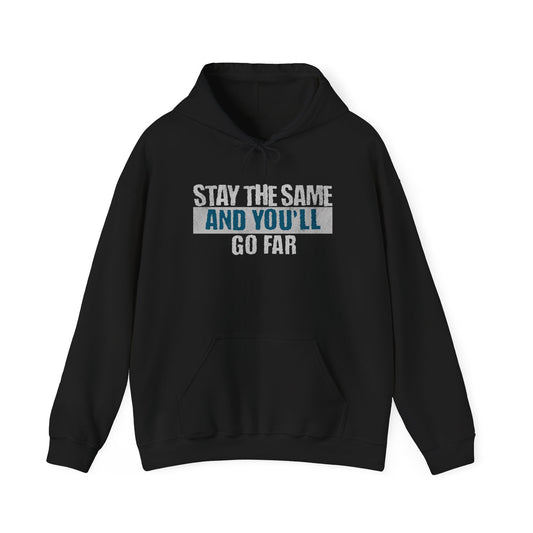 Stay The Same And You'll Go Far Hoodie