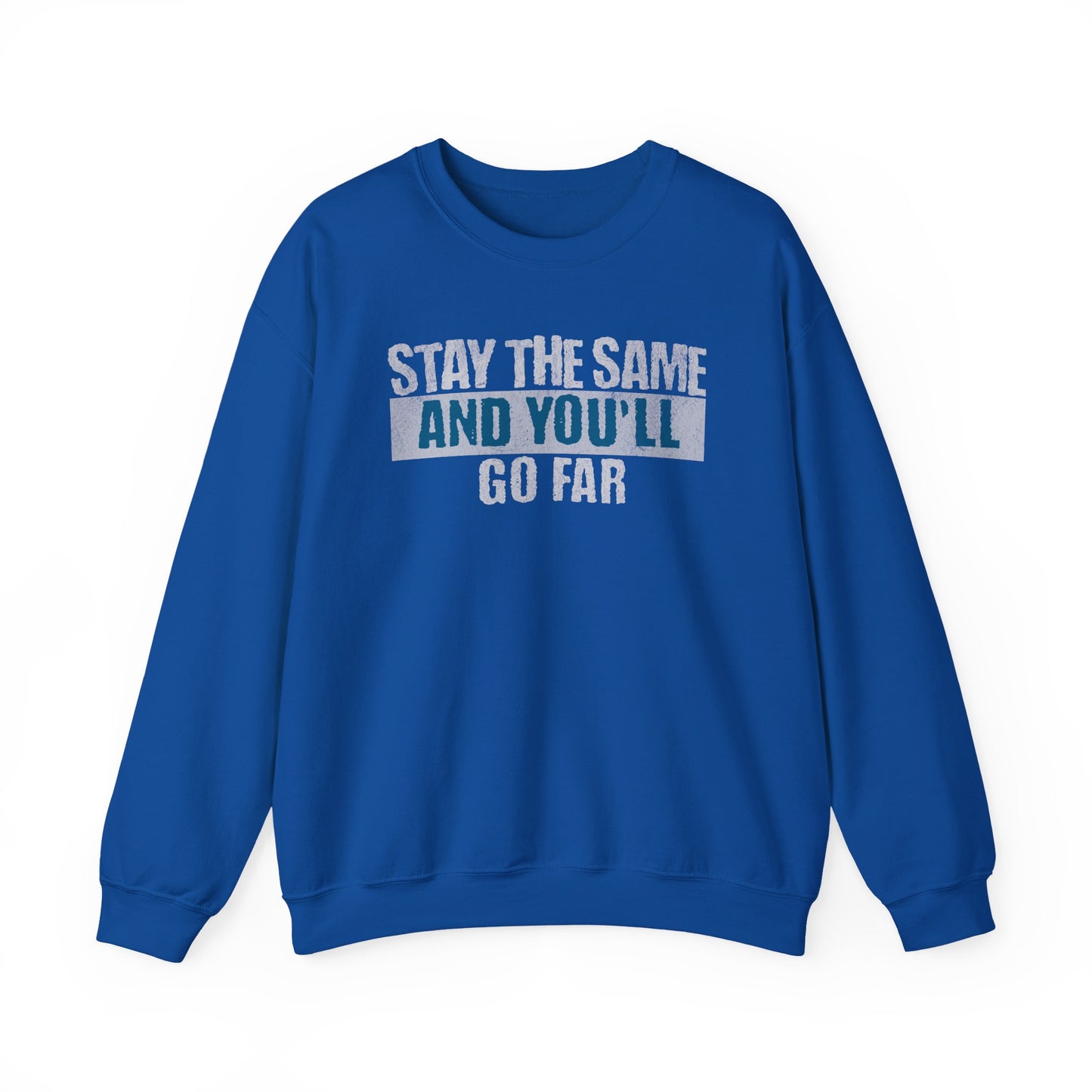 Stay The Same And You'll Go Far Sweatshirt
