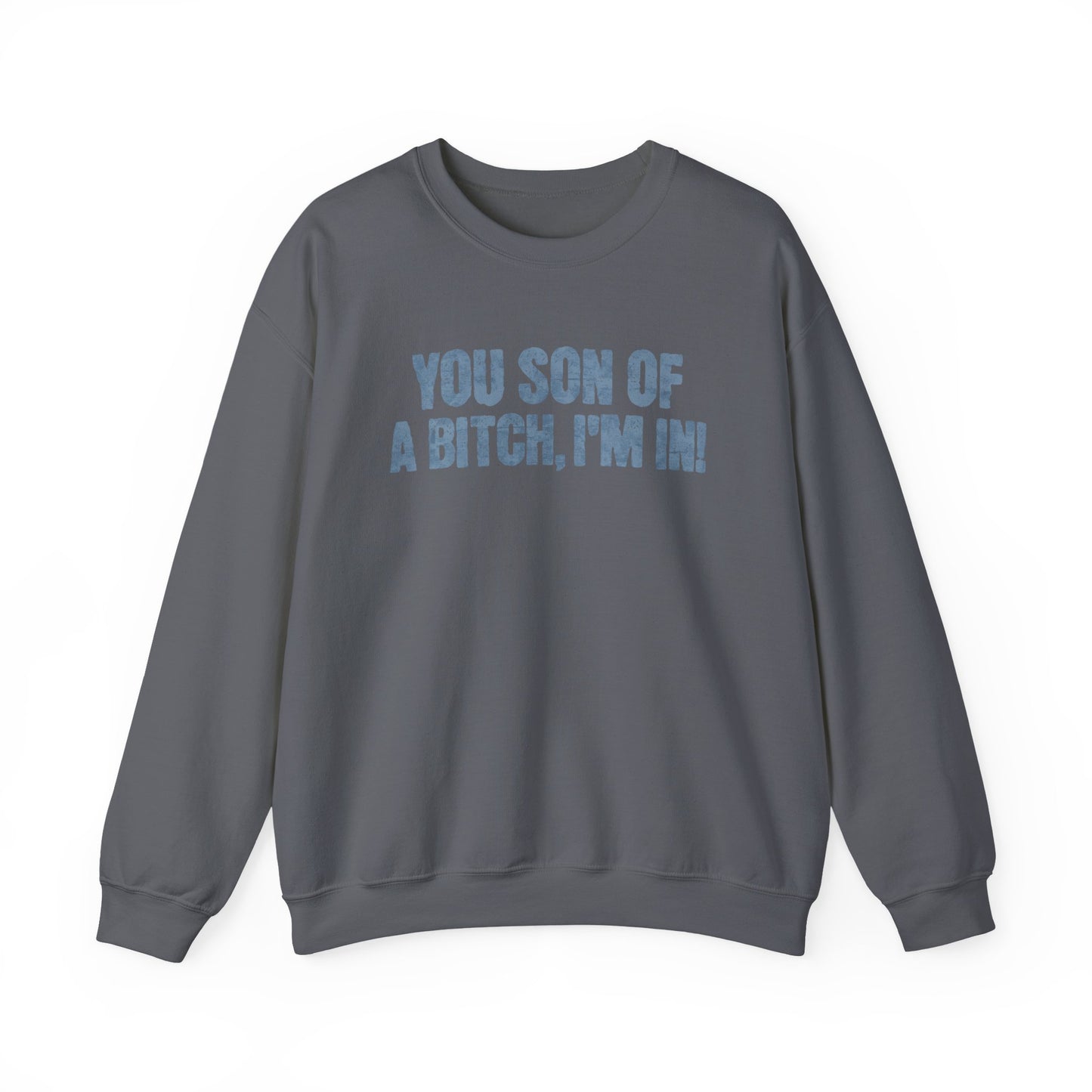 You Son Of A Bitch, I'm In! Sweatshirt