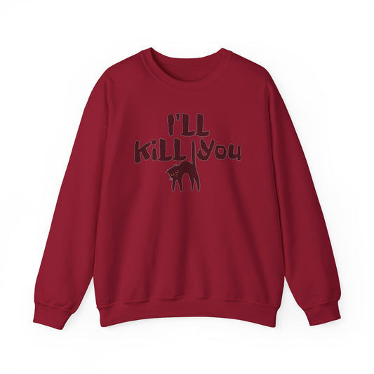 I'll Kill You Sweatshirt
