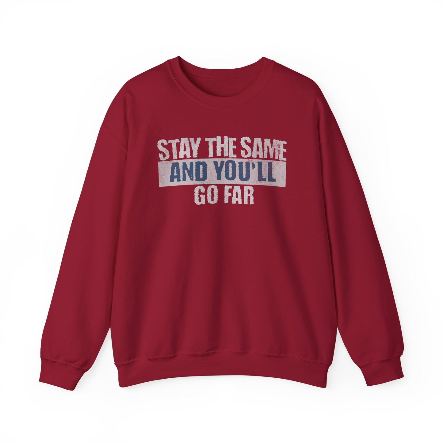 Stay The Same And You'll Go Far Sweatshirt