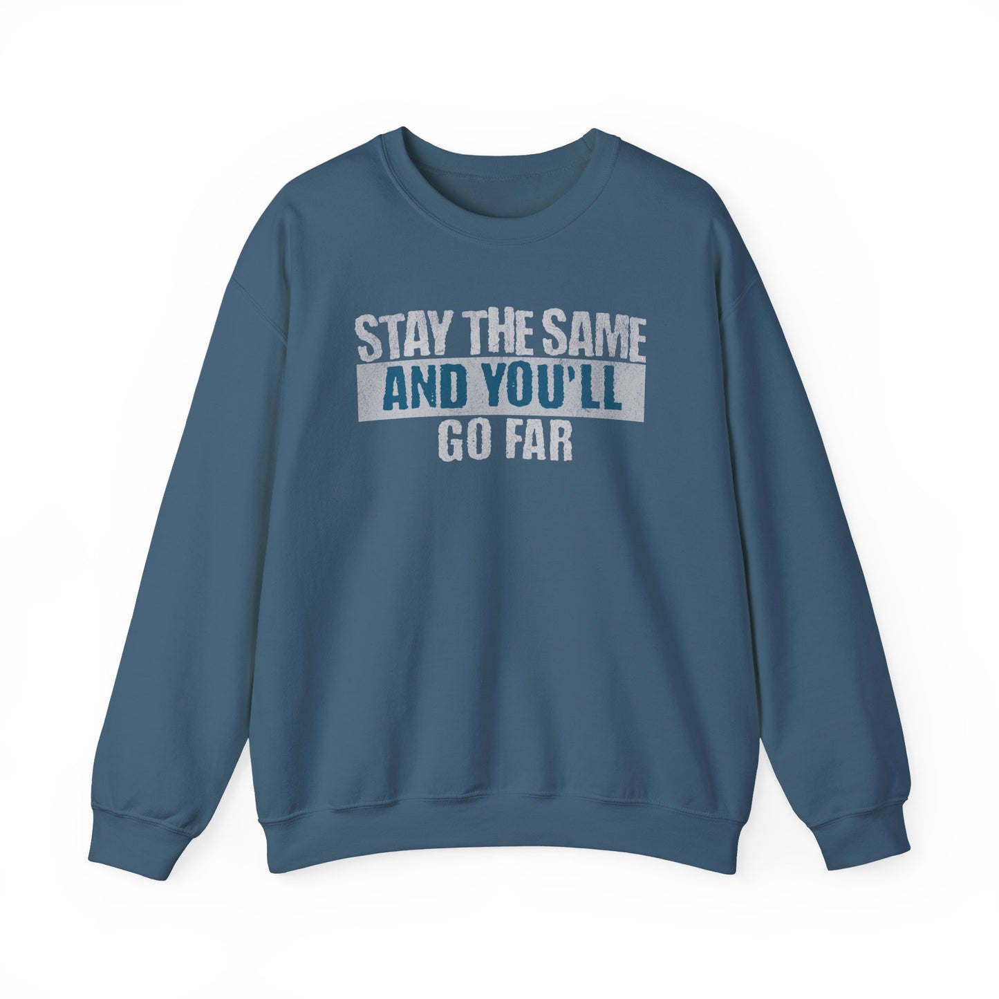 Stay The Same And You'll Go Far Sweatshirt