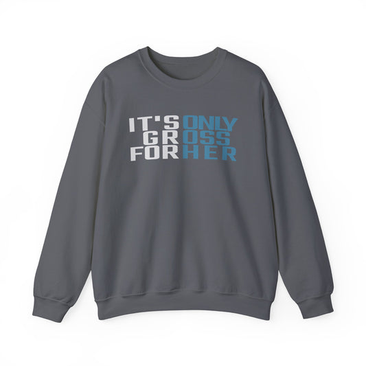 It's Only Gross For Her Sweatshirt