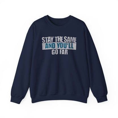 Stay The Same And You'll Go Far Sweatshirt
