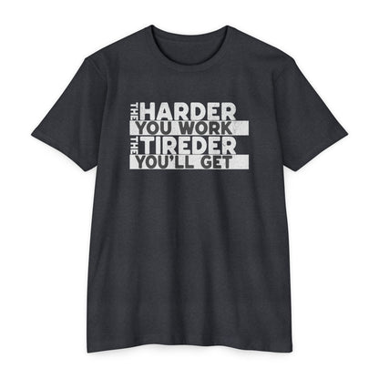 The harder you work the tireder you'll get