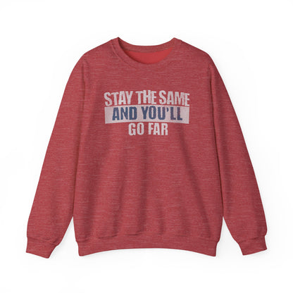Stay The Same And You'll Go Far Sweatshirt