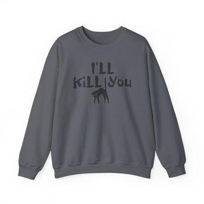 I'll Kill You Sweatshirt