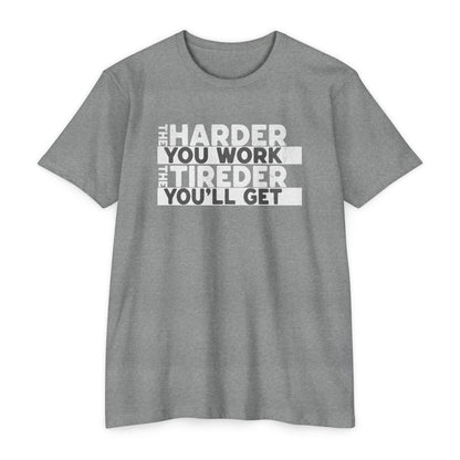 The harder you work the tireder you'll get