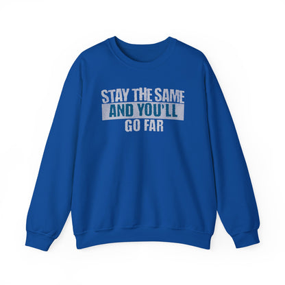 Stay The Same And You'll Go Far Sweatshirt