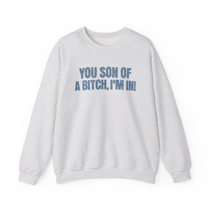 You Son Of A Bitch, I'm In!  Sweatshirt
