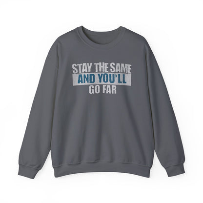 Stay The Same And You'll Go Far Sweatshirt