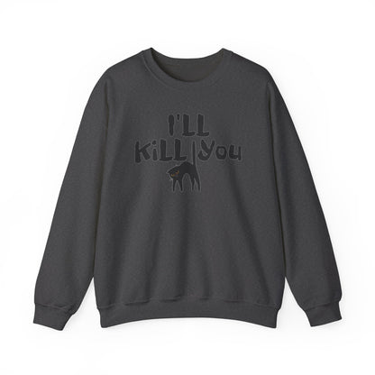 I'll Kill You Sweatshirt