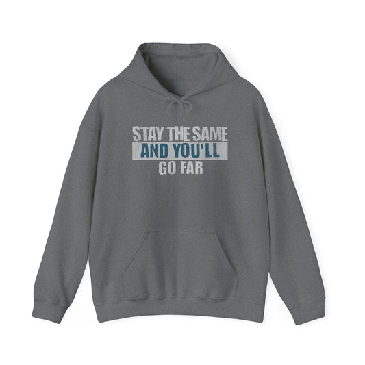 Stay The Same And You'll Go Far Hoodie