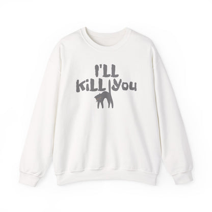 I'll Kill You Sweatshirt