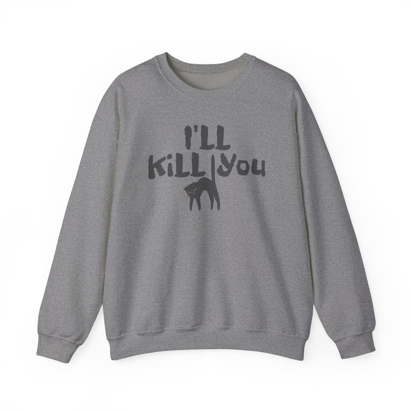 I'll Kill You Sweatshirt