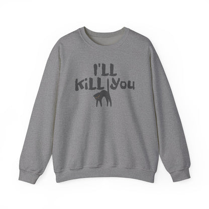 I'll Kill You Sweatshirt