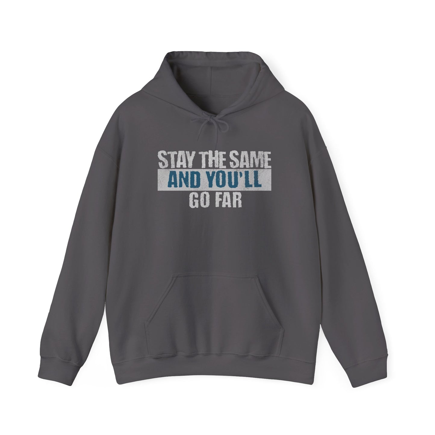 Stay The Same And You'll Go Far Hoodie