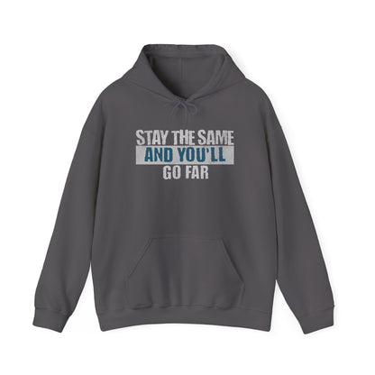 Stay The Same And You'll Go Far Hoodie