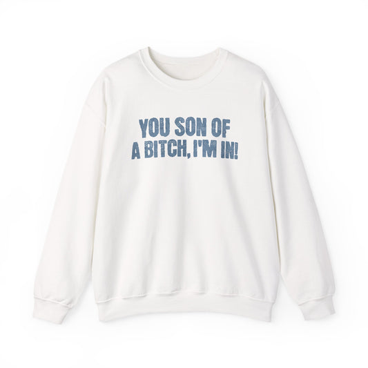 You Son Of A Bitch, I'm In!  Sweatshirt