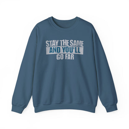 Stay The Same And You'll Go Far Sweatshirt