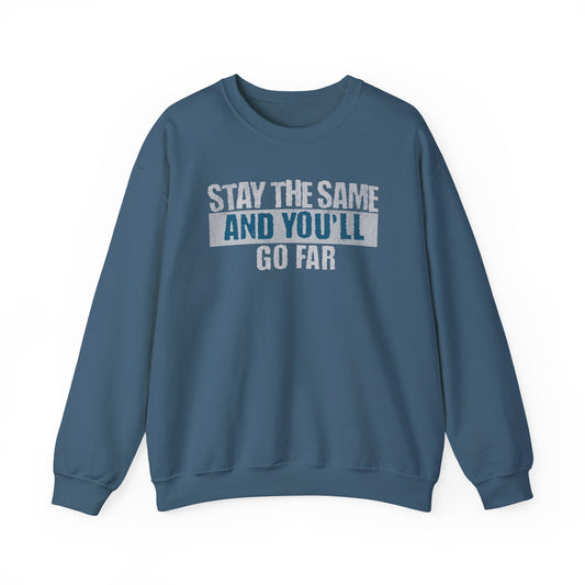 Stay The Same And You'll Go Far Sweatshirt